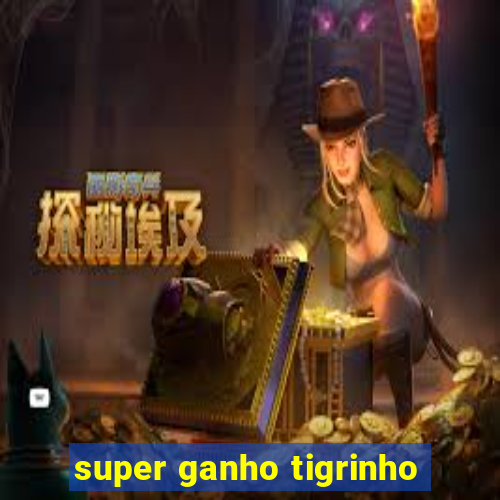 super ganho tigrinho