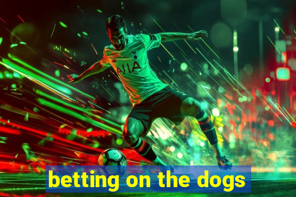 betting on the dogs