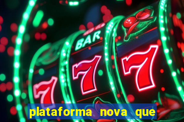 plataforma nova que da bonus