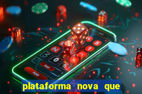 plataforma nova que da bonus