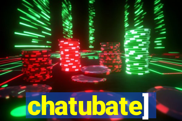 chatubate]