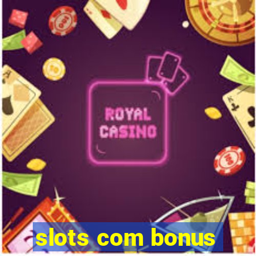 slots com bonus