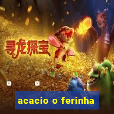 acacio o ferinha