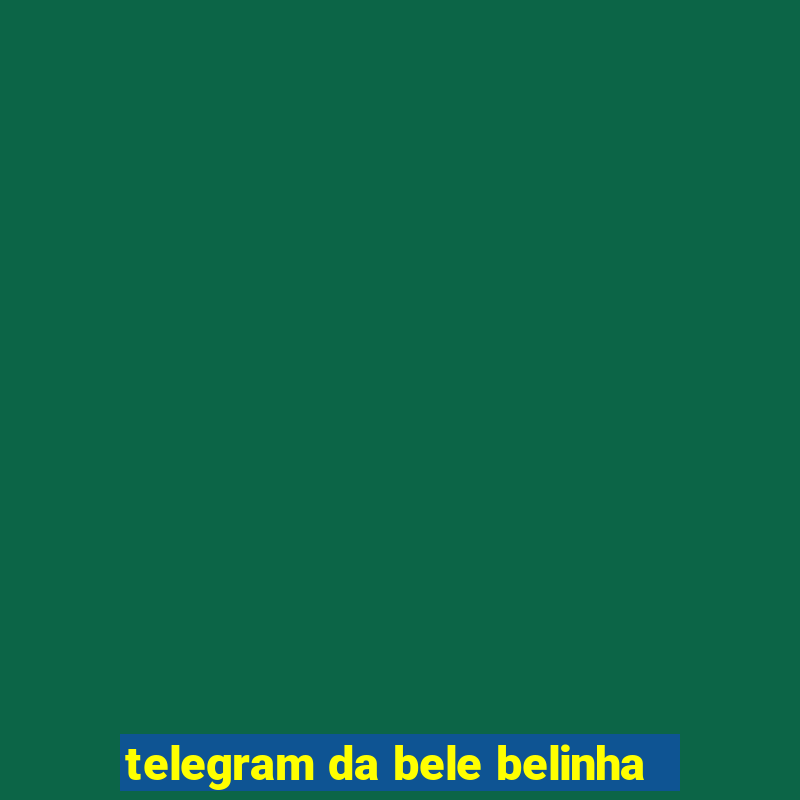 telegram da bele belinha