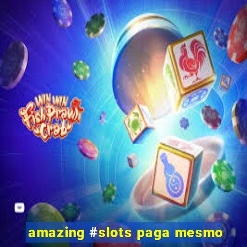 amazing #slots paga mesmo