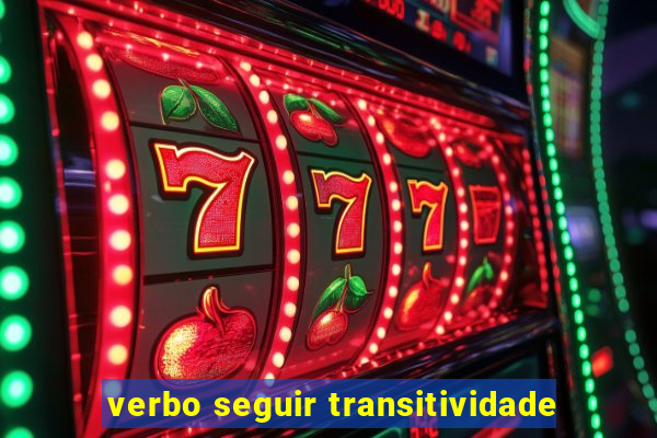 verbo seguir transitividade