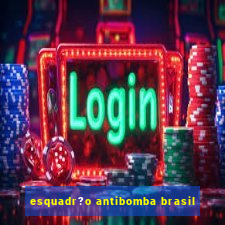 esquadr?o antibomba brasil