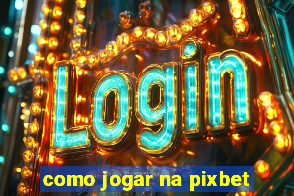 como jogar na pixbet