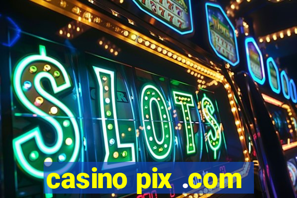 casino pix .com