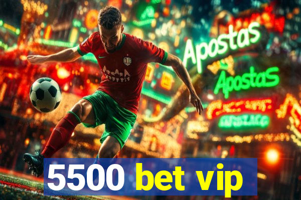 5500 bet vip