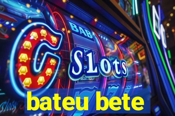 bateu bete