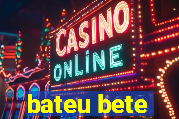 bateu bete