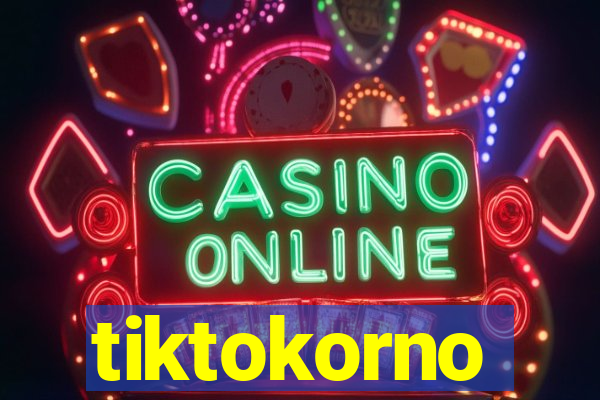 tiktokorno