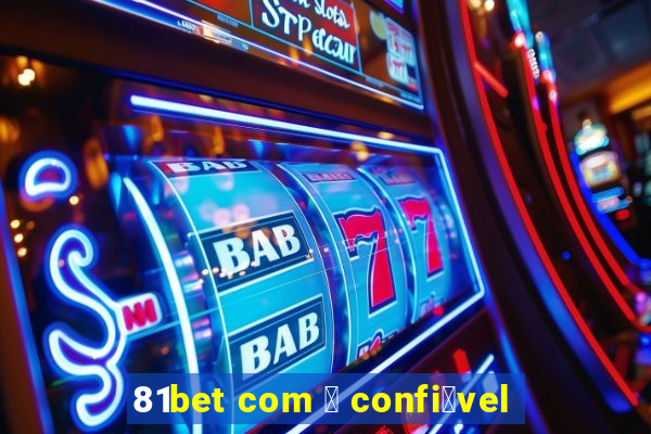 81bet com 茅 confi谩vel