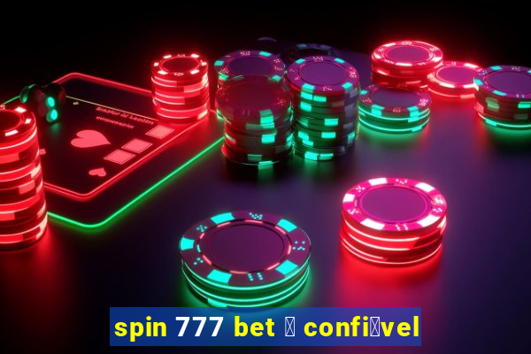 spin 777 bet 茅 confi谩vel