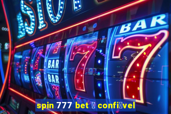 spin 777 bet 茅 confi谩vel