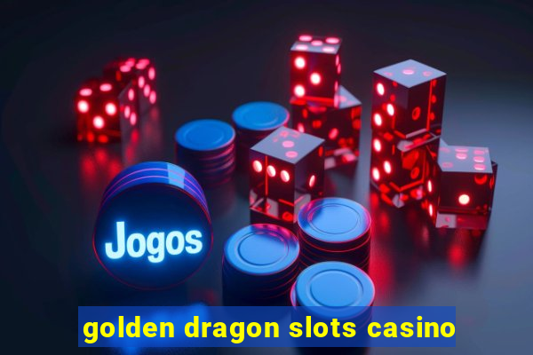 golden dragon slots casino