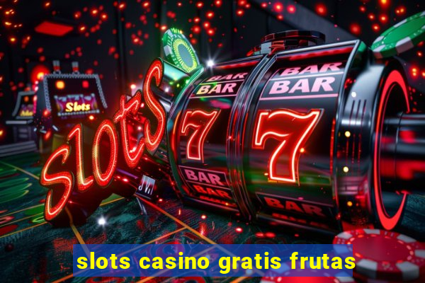 slots casino gratis frutas