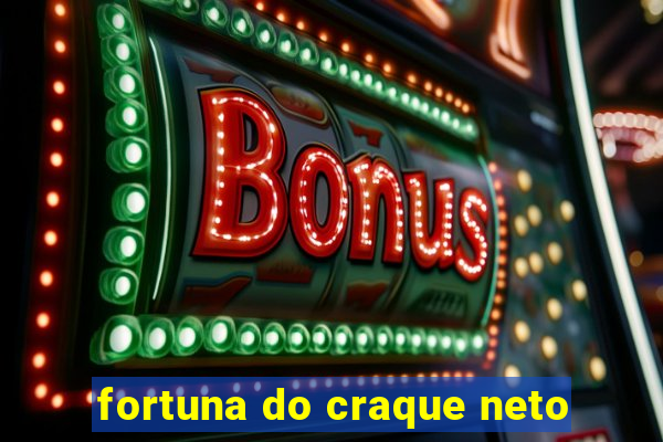 fortuna do craque neto