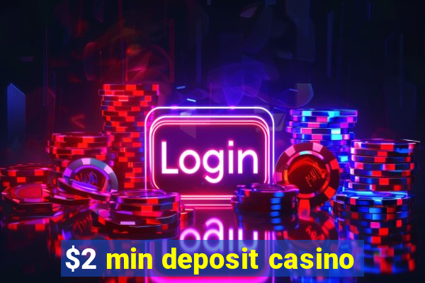 $2 min deposit casino