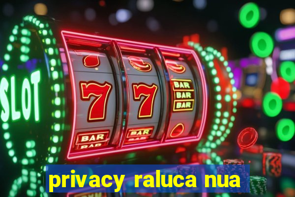 privacy raluca nua