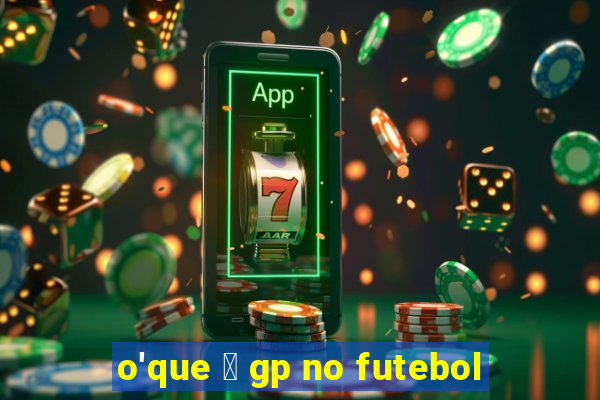 o'que 茅 gp no futebol