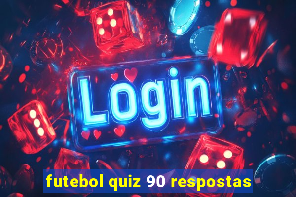 futebol quiz 90 respostas