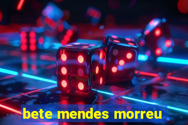 bete mendes morreu