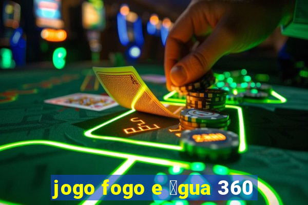 jogo fogo e 谩gua 360