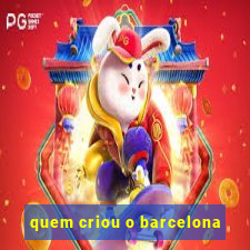 quem criou o barcelona