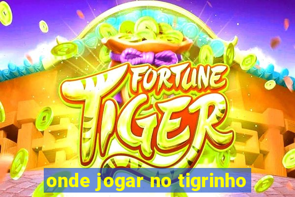 onde jogar no tigrinho