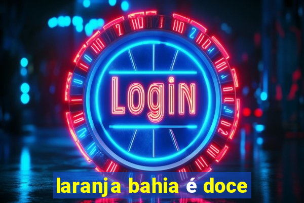 laranja bahia é doce