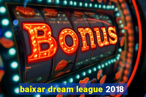 baixar dream league 2018