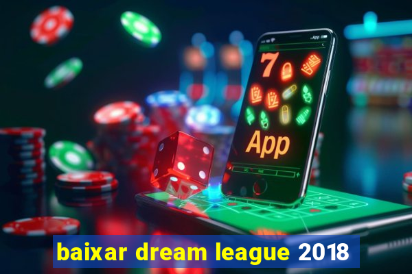 baixar dream league 2018