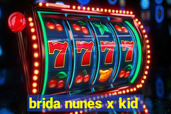 brida nunes x kid