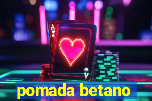 pomada betano