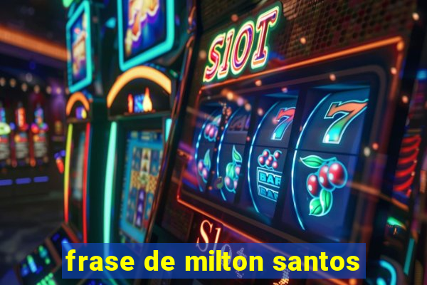 frase de milton santos