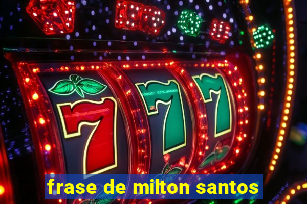 frase de milton santos