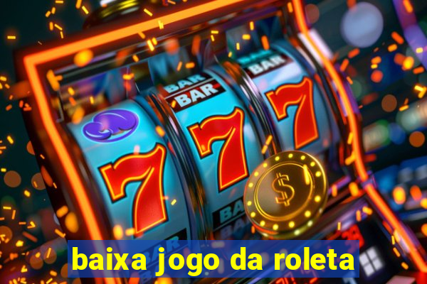 baixa jogo da roleta