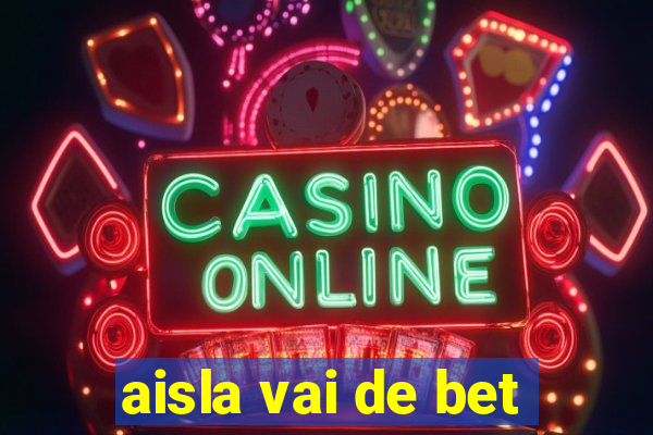 aisla vai de bet