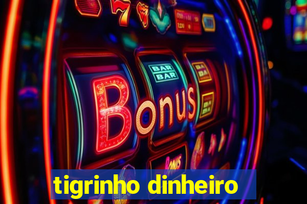 tigrinho dinheiro