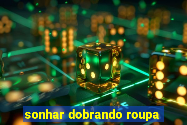 sonhar dobrando roupa