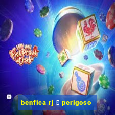 benfica rj 茅 perigoso