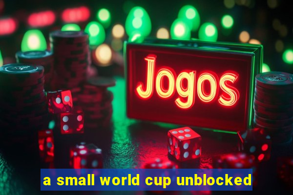 a small world cup unblocked