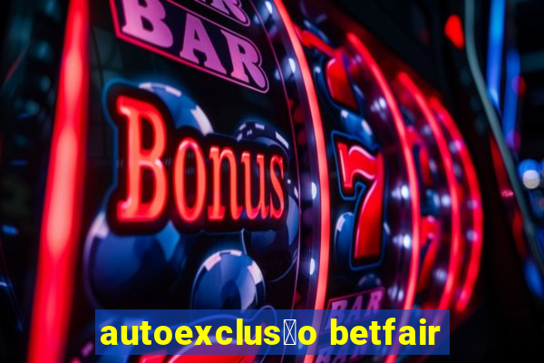 autoexclus茫o betfair