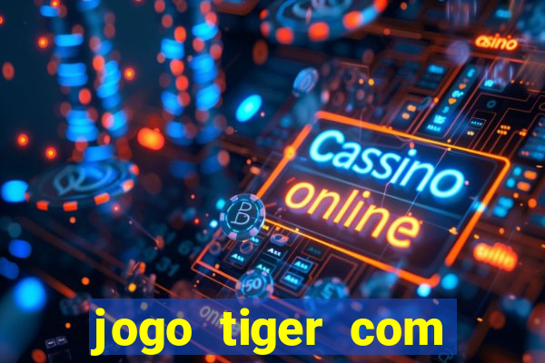 jogo tiger com bonus de cadastro