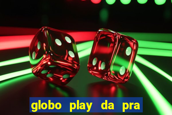 globo play da pra assistir jogo ao vivo