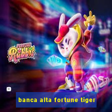 banca alta fortune tiger