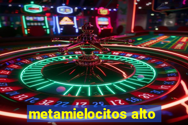 metamielocitos alto