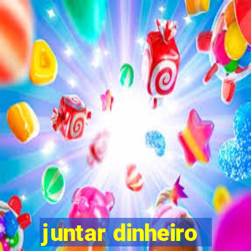 juntar dinheiro